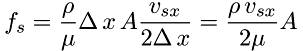 \[ f_s = \frac{\rho}{\mu}\Delta\,x\,A\frac{v_{sx}}{2\Delta\,x} = \frac{\rho\,v_{sx}}{2\mu}A \]