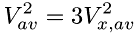 \[ V_{av}^2 = 3V_{x,av}^2 \]
