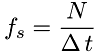 \[ f_s = \frac{N}{\Delta\,t} \]