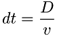 \[ dt = \frac{D}{v} \]