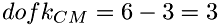 \[ dofk_{CM} = 6 - 3 = 3 \]