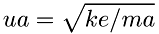 \[ ua = \sqrt{ke/ma} \]