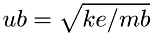 \[ ub = \sqrt{ke/mb} \]